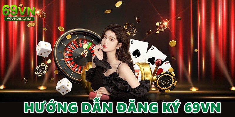 Đăng Ký 69vn - Hướng Dẫn Mở Tài Khoản Hội Viên Chỉ 3 Phút